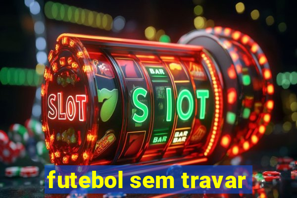 futebol sem travar